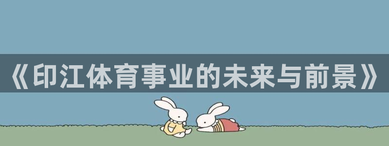 伟德国际体育合法嘛：《印江体育事业的未来与前景》