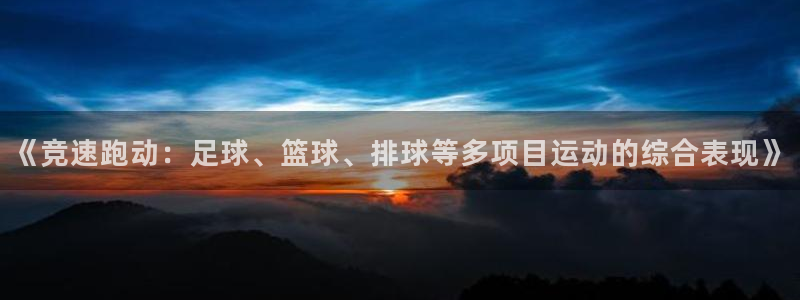 意昂包怎么样：《竞速跑动：足球、篮球、排球等多项目运动的综合表现》