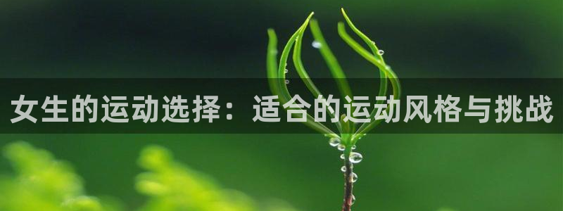 意昂5注册：女生的运动选择：适合的运动风格与挑战
