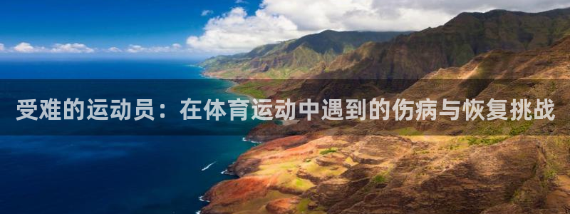 意昂3平台登录注册：受难的运动员：在体育运动中遇到的伤病与恢复挑战