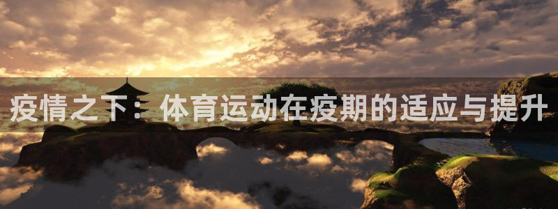 伟德国际官网注册：疫情之下：体育运动在疫期的适应与提升